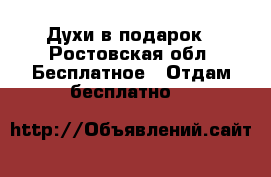 Духи в подарок - Ростовская обл. Бесплатное » Отдам бесплатно   